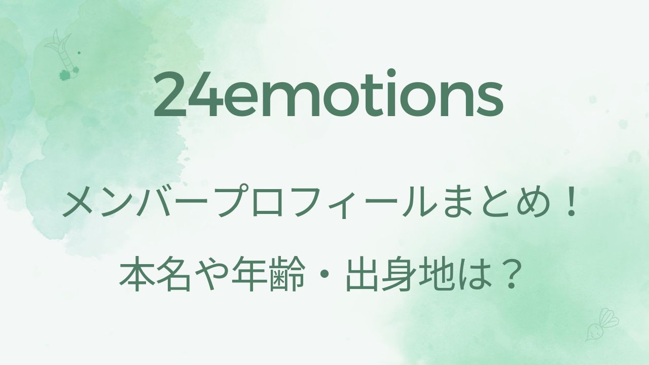 24emotionsのメンバープロフィールまとめ！本名や年齢・出身地は？