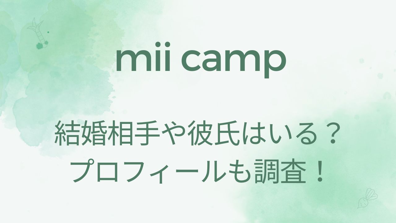 mii campの正体は誰？年齢や本名を調査！彼氏や結婚相手はいる？
